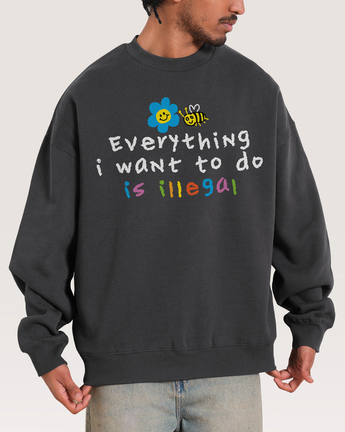 Everything is Illegal Sweatshirt